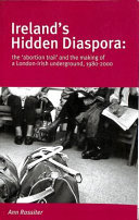 Ireland's hidden diaspora : the 'abortion trail' and the making of a London-Irish underground, 1980-2000 / Ann Rossiter ; photographs by Joanne O'Brien..