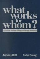 What works for whom? : a critical review of psychotherapy research / Anthony Roth and Peter Fonagy ; with contributions from Glenys Parry, Mary Target, and Robert Woods ; forewords by Alan E. Kazdin and David A. Shapiro.