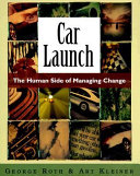 Car launch : the human side of managing change / George Roth, Art Kleiner.