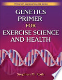 Genetics primer for exercise science and health / Stephen M. Roth.