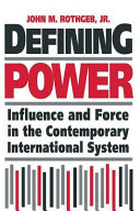 Defining power : influence and force in the contemporary international system / John M.Rothgeb.
