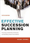 Effective succession planning : ensuring leadership continuity and building talent from within / William J. Rothwell.
