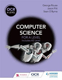 OCR A level computer science for A level : includes AS level / George Rouse, Jason Pitt, Sean O'Byrne.