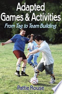 Adapted games & activities : from tag to team building / Pattie Rouse.