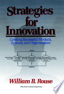 Strategies for innovation : creating successful products, systems, and organizations / William B. Rouse..