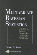Multivariate Bayesian statistics : models for source separation and signal unmixing / Daniel B. Rowe.