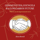 Communities, councils & a low-carbon future : what we can do if governments won't / Alexis Rowell.