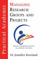 Practical academic : managing research groups and projects : effective management practices for academic researches / Jennifer Rowland.