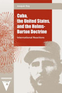 Cuba, the United States, and the Helms-Burton Doctrine : international reactions / Joaquín Roy.