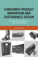 Consumer product innovation and sustainable design : the evolution and impacts of successful products / Robin Roy.