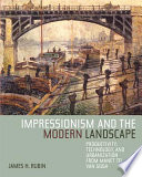 Impressionism and the modern landscape : productivity, technology, and urbanization from Manet to Van Gogh / James H. Rubin.