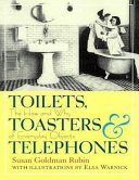 Toilets, toasters & telephones : the how and why of everyday objects / Susan Goldman Rubin ; illustrated with photographs and with illustrations by Elsa Warnick.