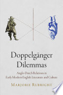 Doppelgänger dilemmas : Anglo-Dutch relations in early modern English literature and culture / Marjorie Rubright.