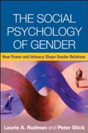 The social psychology of gender : how power and intimacy shape gender relations / Laurie A. Rudman, Peter Glick.