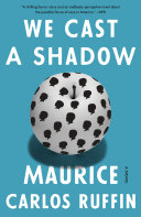 We cast a shadow : a novel / Maurice Carlos Ruffin.