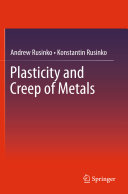 Plasticity and creep of metals / Andrew Rusinko and Konstantin Rusinko.