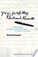 Yours faithfully, Bertrand Russell : letters to the editor, 1904-1969 / edited by Ray Perkins, Jr..