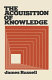 The acquisition of knowledge / (by) James Russell.