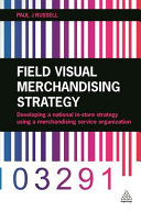 Field visual merchandising strategy : developing a national in-store strategy using a merchandising service organization / Paul J. Russell.