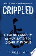 Crippled : austerity and the demonization of disabled people / Frances Ryan.