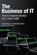 The business of IT : how to improve service and lower costs / Robert Ryan and Tim Raducha-Grace.