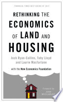 Rethinking the economics of land and housing Josh Ryan-Collins, Toby Lloyd and Laurie Macfarlane ; foreword by John Muellbauer.