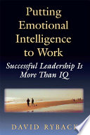 Putting emotional intelligence to work : successful leadership is more than IQ / David Ryback.