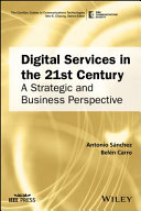 Digital services in the 21st Century a strategic and business perspective / Antonio Saanchez, Belaen Carro.