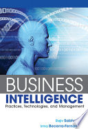 Business intelligence : practices, technologies, and management / Rajiv Sabherwal, Irma Becerra-Fernandez.
