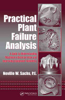 Practical plant failure analysis : a guide to understanding machinery deterioration and improving equipment reliability / Neville W. Sachs, P.E.