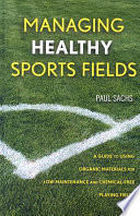Managing healthy sports fields : a guide to using organic materials for low-maintenance and chemical free playing fields.