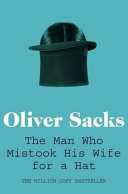 The man who mistook his wife for a hat / Oliver Sacks.