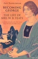 Becoming George : the life of Mrs. W.B. Yeats / Ann Saddlemyer.