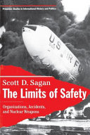 The limits of safety : organizations, accidents, and nuclear weapons / Scott D. Sagan.