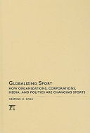 Globalizing sport : how organizations, corporations, media, and politics are changing sports / George H. Sage.
