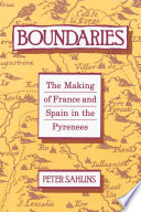 Boundaries : the making of France and Spain in the Pyrenees / Peter Sahlins.