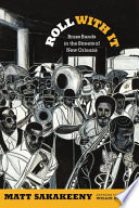 Roll with it brass bands in the streets of New Orleans / Matt Sakakeeny ; with images by Willie Birch.