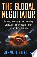The global negotiator : making, managing, and mending deals around the world in the twenty-first century / Jeswald W. Salacuse