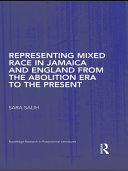 Representing mixed race in Jamaica and England from the Abolition era to the present Sara Salih.