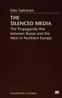 The silenced media : the propaganda war between Russia and the West in Northern Europe / Esko Salminen ; consultant editor, Jo Campling.