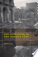 The unmaking of the Middle East : a history of Western disorder in Arab lands / Jeremy Salt.