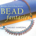 Bead fantasies : beautiful, easy-to-make jewelry / Samejima Takako.
