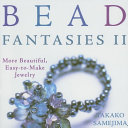 Bead fantasies 2 : more beautiful, easy-to-make jewelry / Takako Samejima ; translated by Connie Prener.