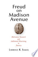 Freud on Madison Avenue : motivation research and subliminal advertising in America / Lawrence R. Samuel.