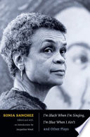 I'm Black when I'm singing, I'm blue when I ain't and other plays Sonia Sanchez ; edited and with an introduction by Jacqueline Wood.