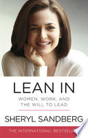 Lean in : women, work, and the will to lead / Sheryl Sandberg with Nell Scovell.