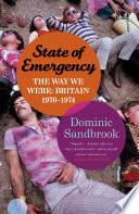 State of emergency : the way we were : Britain, 1970-1974 / Dominic Sandbrook.