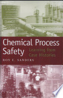 Chemical process plant safety : learning from case histories / Roy E. Sanders.
