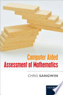 Computer aided assessment of mathematics / Chris Sangwin, School of Mathematics, University of Birmingham.