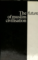 The future of Muslim civilisation / (by) Ziauddin Sardar.